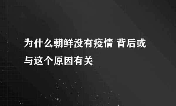 为什么朝鲜没有疫情 背后或与这个原因有关