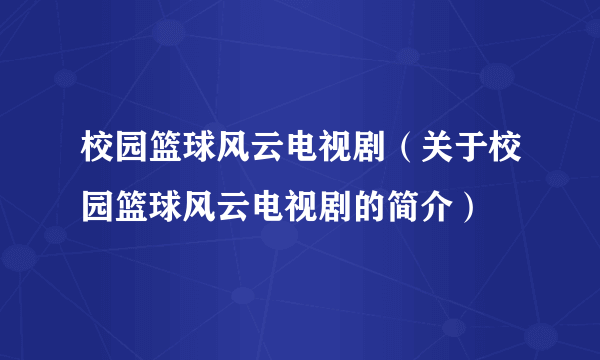 校园篮球风云电视剧（关于校园篮球风云电视剧的简介）