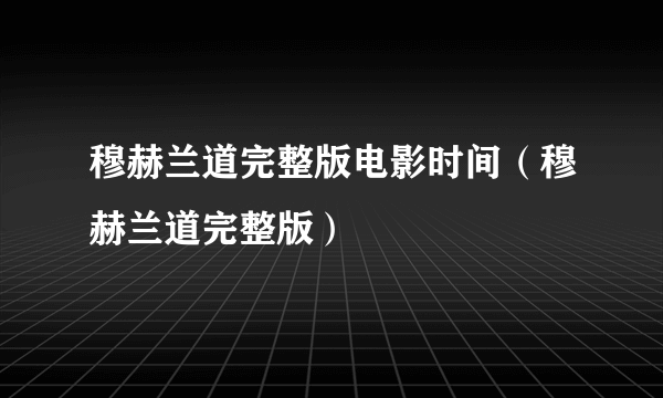 穆赫兰道完整版电影时间（穆赫兰道完整版）