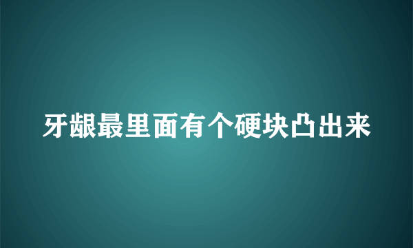 牙龈最里面有个硬块凸出来