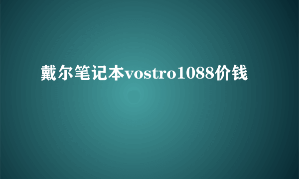 戴尔笔记本vostro1088价钱