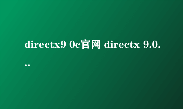 directx9 0c官网 directx 9.0怎么安装