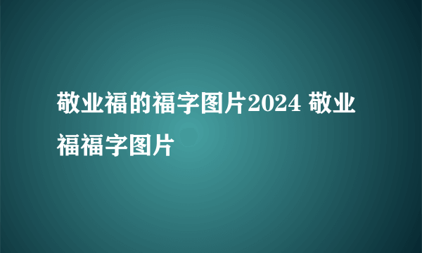 敬业福的福字图片2024 敬业福福字图片