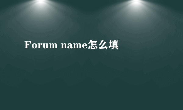 Forum name怎么填