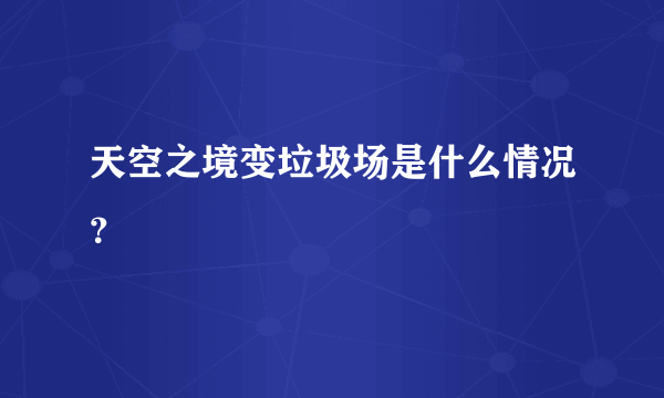 天空之境变垃圾场是什么情况？