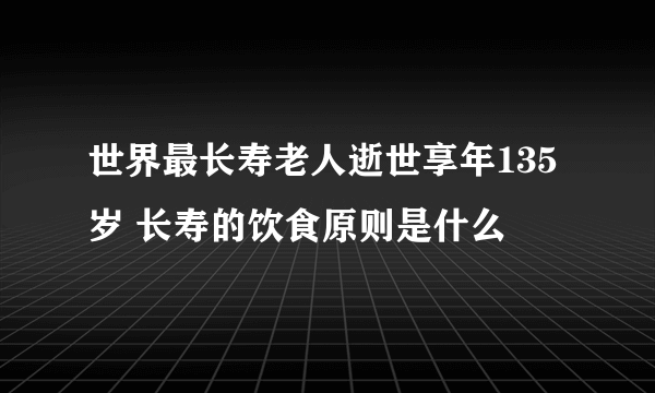 世界最长寿老人逝世享年135岁 长寿的饮食原则是什么