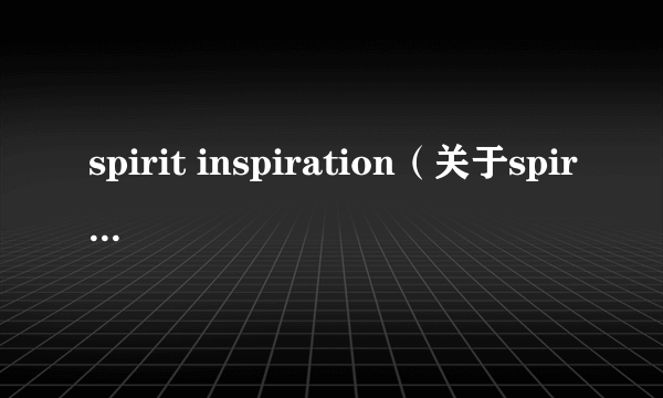 spirit inspiration（关于spirit inspiration的简介）