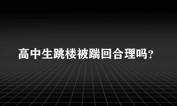 高中生跳楼被踹回合理吗？