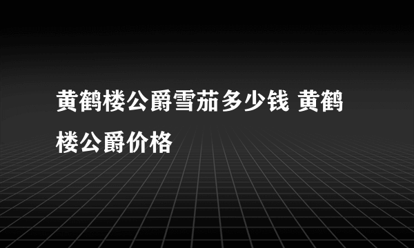 黄鹤楼公爵雪茄多少钱 黄鹤楼公爵价格