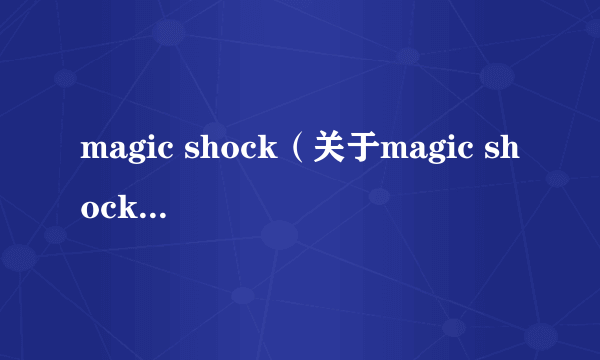 magic shock（关于magic shock的介绍）