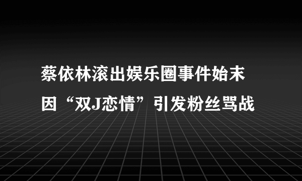 蔡依林滚出娱乐圈事件始末 因“双J恋情”引发粉丝骂战