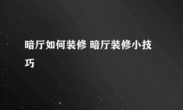 暗厅如何装修 暗厅装修小技巧