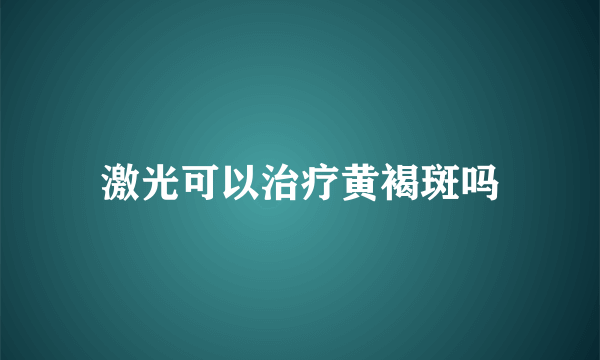 激光可以治疗黄褐斑吗