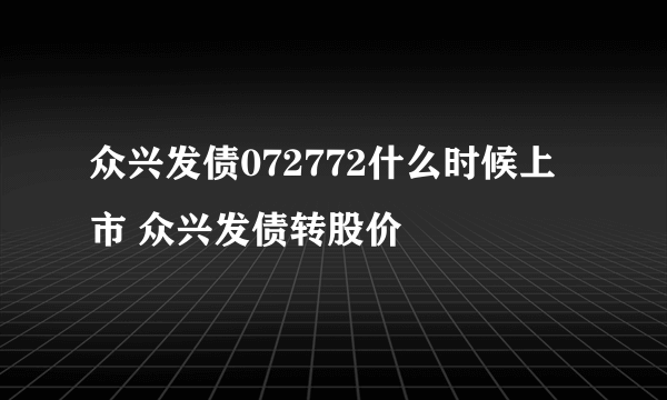 众兴发债072772什么时候上市 众兴发债转股价