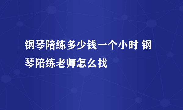 钢琴陪练多少钱一个小时 钢琴陪练老师怎么找