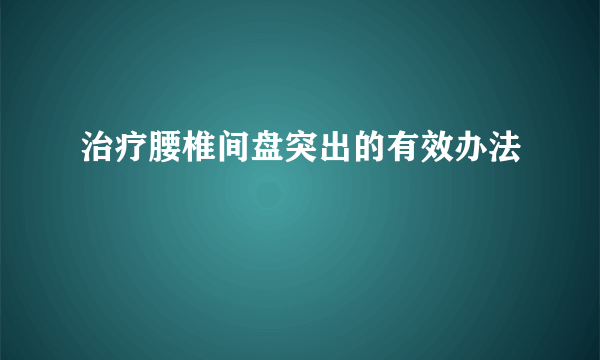 治疗腰椎间盘突出的有效办法