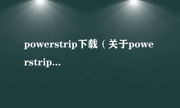 powerstrip下载（关于powerstrip下载的简介）