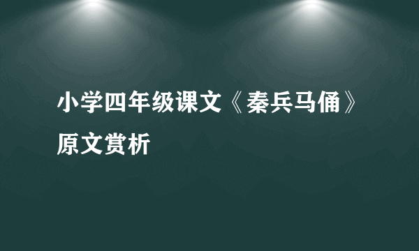 小学四年级课文《秦兵马俑》原文赏析