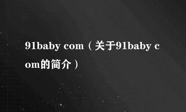 91baby com（关于91baby com的简介）