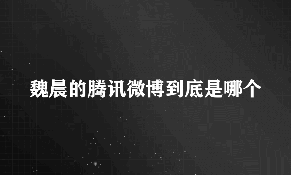 魏晨的腾讯微博到底是哪个