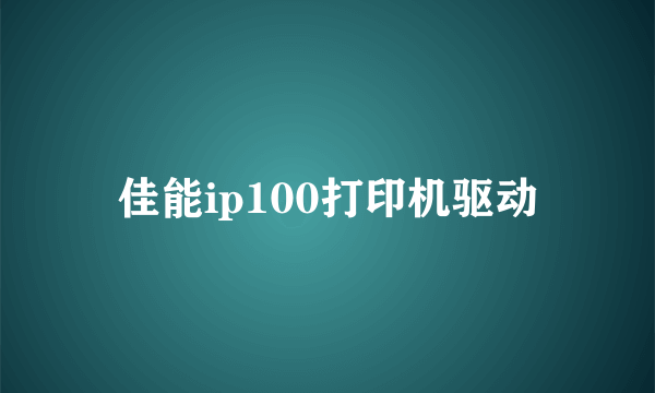 佳能ip100打印机驱动