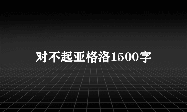 对不起亚格洛1500字