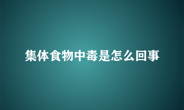 集体食物中毒是怎么回事