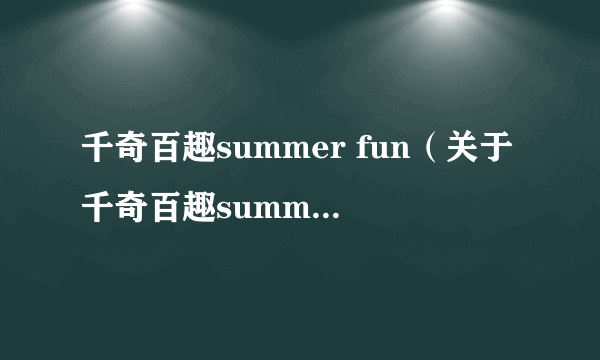 千奇百趣summer fun（关于千奇百趣summer fun的简介）