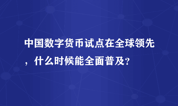 中国数字货币试点在全球领先，什么时候能全面普及？