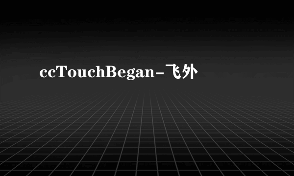 ccTouchBegan-飞外