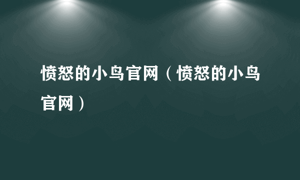 愤怒的小鸟官网（愤怒的小鸟官网）