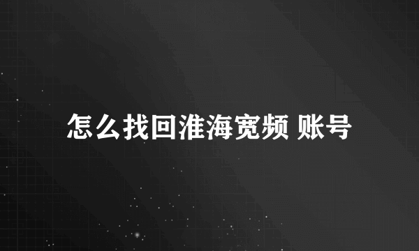 怎么找回淮海宽频 账号