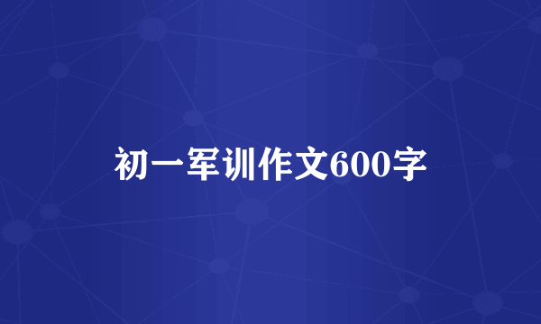 初一军训作文600字