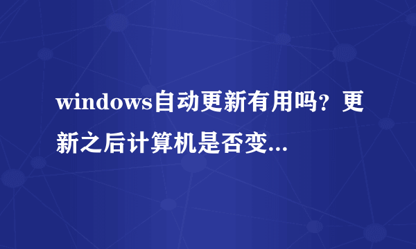 windows自动更新有用吗？更新之后计算机是否变得更好？