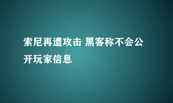 索尼再遭攻击 黑客称不会公开玩家信息