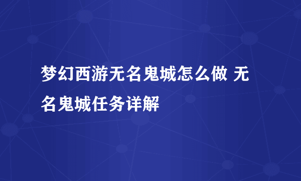 梦幻西游无名鬼城怎么做 无名鬼城任务详解