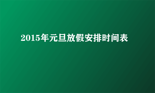 2015年元旦放假安排时间表