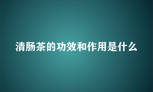 清肠茶的功效和作用是什么