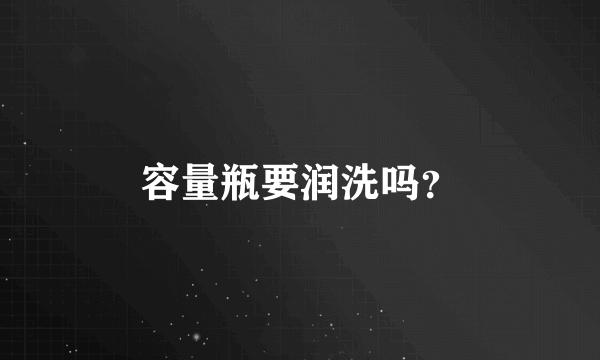 容量瓶要润洗吗？