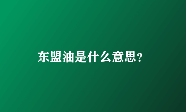 东盟油是什么意思？