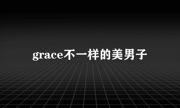 grace不一样的美男子