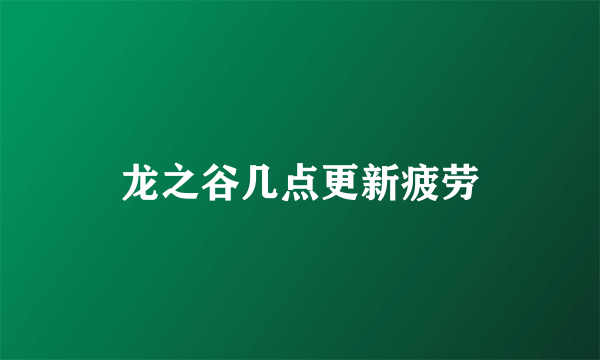 龙之谷几点更新疲劳