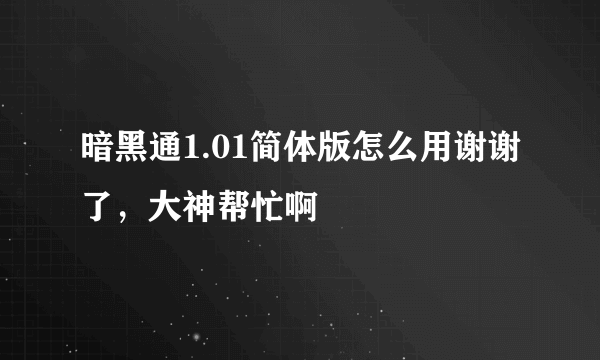 暗黑通1.01简体版怎么用谢谢了，大神帮忙啊