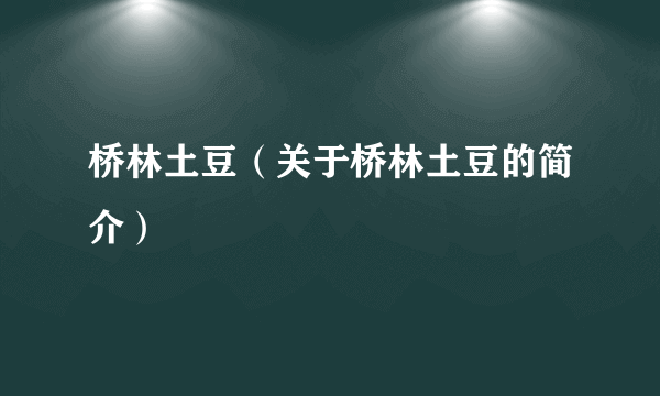 桥林土豆（关于桥林土豆的简介）