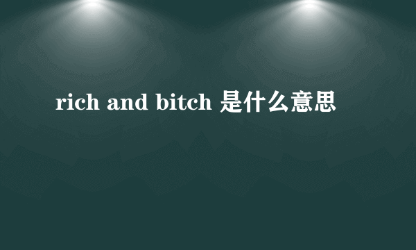 rich and bitch 是什么意思