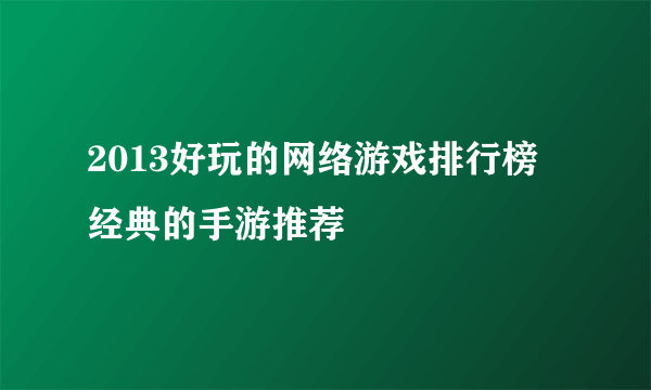 2013好玩的网络游戏排行榜 经典的手游推荐