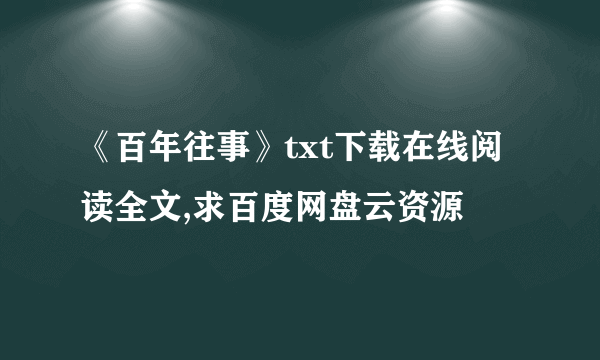 《百年往事》txt下载在线阅读全文,求百度网盘云资源