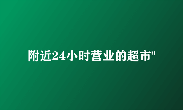 附近24小时营业的超市