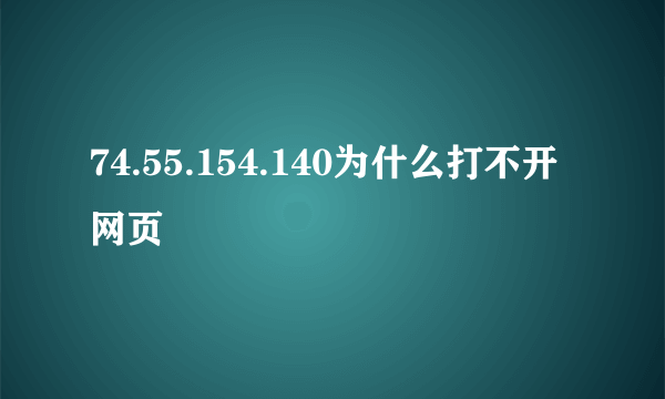 74.55.154.140为什么打不开网页