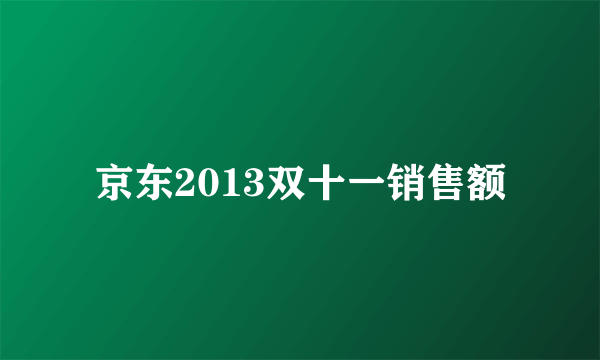 京东2013双十一销售额